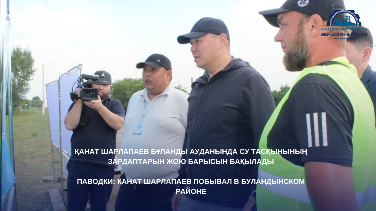 Қанат Шарлапаев Бұланды ауданында су тасқынының зардаптарын жою барысын бақылады